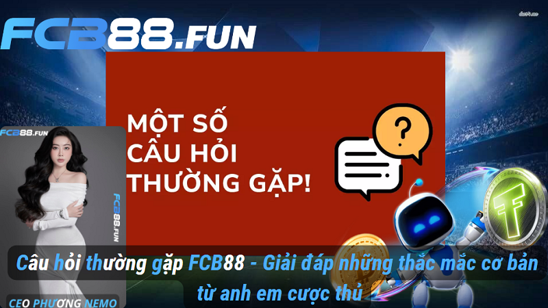 Câu hỏi thường gặp FCB88 - Giải đáp những thắc mắc cơ bản từ anh em cược thủ