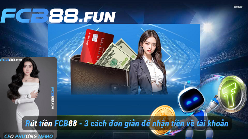 Rút tiền FCB88 – 3 cách đơn giản để nhận tiền về tài khoản